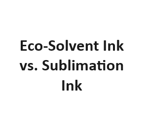 Eco-Solvent Ink vs. Sublimation Ink