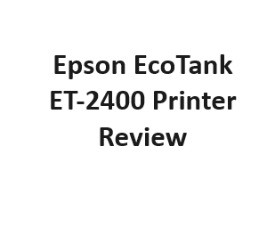 Epson EcoTank ET-2400 Printer Review