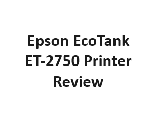 Epson EcoTank ET-2750 Printer Review