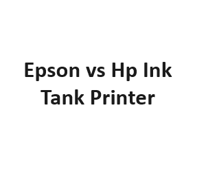 Epson vs Hp Ink Tank Printer