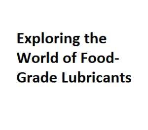 Exploring the World of Food-Grade Lubricants