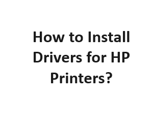 How to Install Drivers for HP Printers?