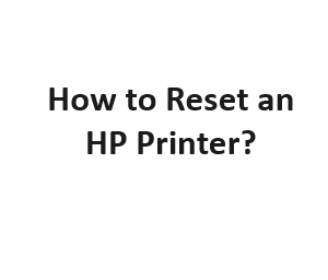 How to Reset an HP Printer?