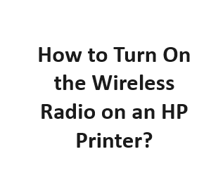 How to Turn On the Wireless Radio on an HP Printer?