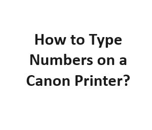 How to Type Numbers on a Canon Printer?