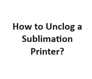 How to Unclog a Sublimation Printer?