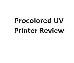 Procolored UV Printer Review