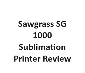 Sawgrass SG 1000 Sublimation Printer Review