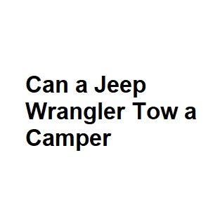 Can a Jeep Wrangler Tow a Camper