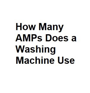 How Many AMPs Does a Washing Machine Use - Complete Info