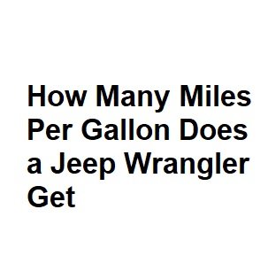 How Many Miles Per Gallon Does a Jeep Wrangler Get
