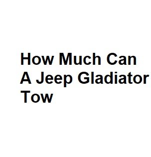 How Much Can A Jeep Gladiator Tow
