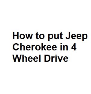 How to put Jeep Cherokee in 4 Wheel Drive