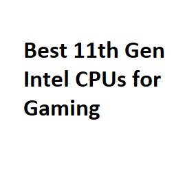 Best 11th Gen Intel CPUs for Gaming