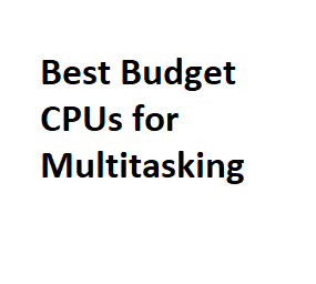 Best Budget CPUs for Multitasking