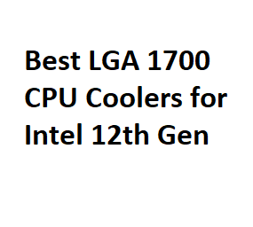 Best LGA 1700 CPU Coolers for Intel 12th Gen