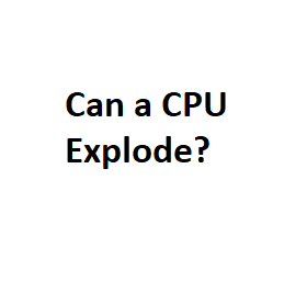 Can a CPU Explode?