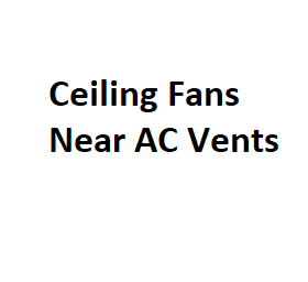 Ceiling Fans Near AC Vents