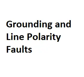Grounding and Line Polarity Faults