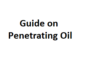 Guide on Penetrating Oil