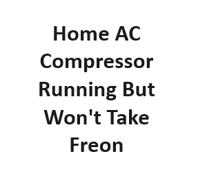 Home AC Compressor Running But Won't Take Freon
