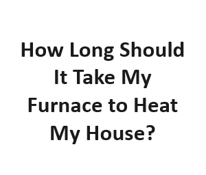 How Long Should It Take My Furnace to Heat My House?