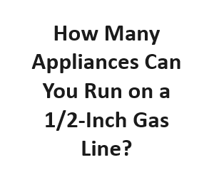 How Many Appliances Can You Run on a 1/2-Inch Gas Line?