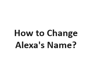 How to Change Alexa's Name?