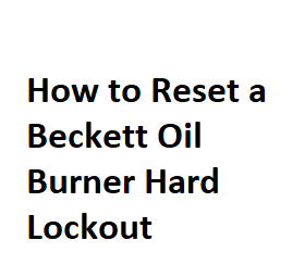 How to Reset a Beckett Oil Burner Hard Lockout
