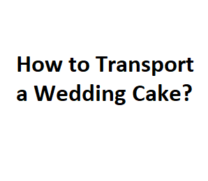 How to Transport a Wedding Cake