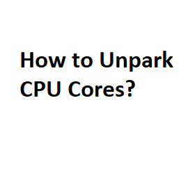 How to Unpark CPU Cores?