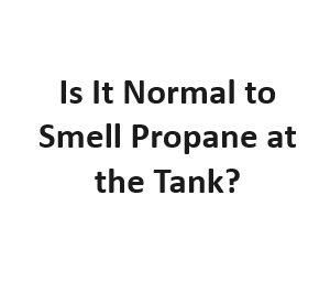 Is It Normal to Smell Propane at the Tank?