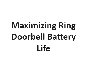 Maximizing Ring Doorbell Battery Life