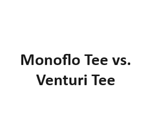 Monoflo Tee vs. Venturi Tee