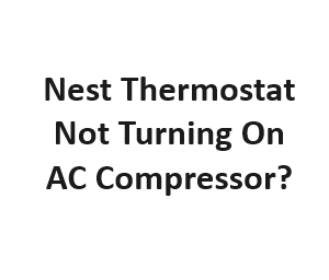 Nest Thermostat Not Turning On AC Compressor?