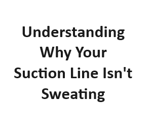 Understanding Why Your Suction Line Isn't Sweating