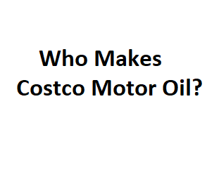Who Makes Costco Motor Oil?