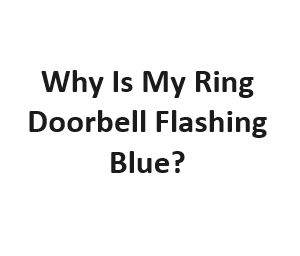 Why Is My Ring Doorbell Flashing Blue?